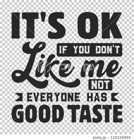 It's Ok If You Don't Like Me Not Everyone Has Good Taste Svg, It's Ok If You Don't Like Me Not Everyone Has Good Taste Typography T Shirt Vector. 128338994