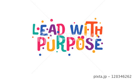 Inspiring phrase lead with purpose in vibrant modern font. Great for leadership, personal growth, workplace culture or motivational apparel. Vector illustration. Inspiring phrase lead with purpose in vibrant modern font. Great for leadership, personal growth, workplace culture or motivational apparel. Vector illustration. 128346262