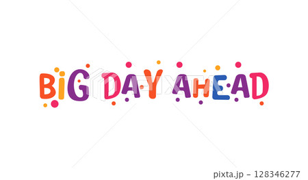 Cheerful phrase big day ahead in bright cartoon lettering. Great for planners, journals, youth lifestyle posts and motivational social content. Vector illustration. Cheerful phrase big day ahead in bright cartoon lettering. Great for planners, journals, youth lifestyle posts and motivational social content. Vector illustration. 128346277