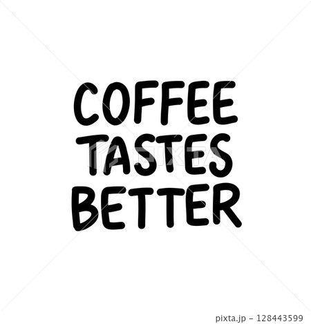 Vector hand-drawn quote Coffee Tastes Better in minimalist black and white style. Perfect for cafe decor, coffee shop prints, and cozy kitchen posters 128443599