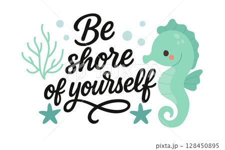 Charming green seahorse floats beside coral and bubbles in a motivational lettering Be Shore of Yourself, ocean-themed graphic, great for kids decor, sea quotes, and underwater inspiration 128450895