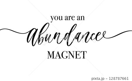 Modern Calligraphy Quote You Are an Abundance Magnet. Inspirational Handwritten Script on White. 128787661