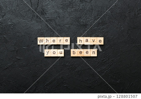 where, have, you, been word written on wood block. where have you been text on table, concept where, have, you, been word written on wood block. where have you been text on table, concept 128801507