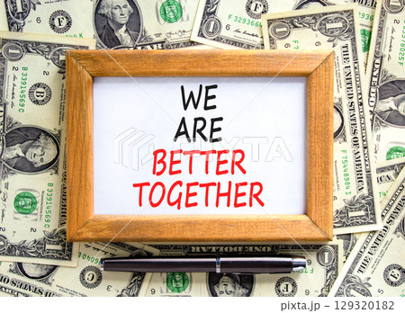 We are better together symbol. Concept words phrase We are better together on beautiful white paper. Dollar bills. Beautiful dollar bills background. Business We are better together concept Copy space We are better together symbol. Concept words phrase We are better together on beautiful white paper. Dollar bills. Beautiful dollar bills background. Business We are better together concept Copy space 129320182