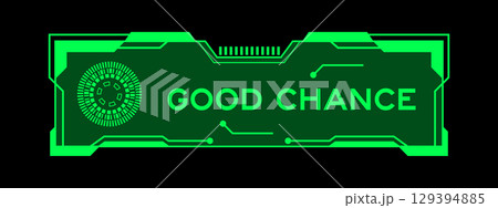 Green color of futuristic hud banner that have word good chance on user interface screen on black background Green color of futuristic hud banner that have word good chance on user interface screen on black background 129394885