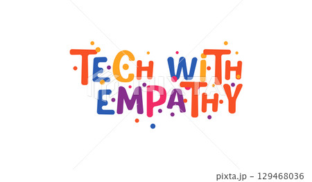 Tech with empathy quote in cheerful colorful letters. Phrase to promote human centered technology, compassion and collaboration. Vector illustration. Tech with empathy quote in cheerful colorful letters. Phrase to promote human centered technology, compassion and collaboration. Vector illustration. 129468036