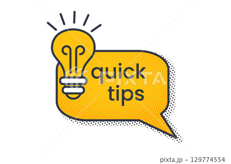 Flat vector icon with lightbulb and quick tips text in a yellow bubble. Advice or guide banner, hint logo or business sticker template. Simple modern design with useful clue and insight message. Flat vector icon with lightbulb and quick tips text in a yellow bubble. Advice or guide banner, hint logo or business sticker template. Simple modern design with useful clue and insight message. 129774554