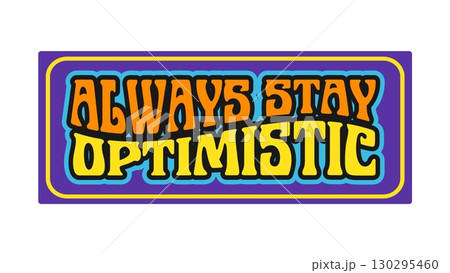 Always stay optimistic Y2K groovy sticker or hippie label. 80s funny groovy vector patch or sticker. 60s hippie Y2K tag or vintage positive funky label with old antique or retro typography 130295460