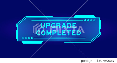 Futuristic hud banner that have word upgrade completed on user interface screen on blue background Futuristic hud banner that have word upgrade completed on user interface screen on blue background 130769083