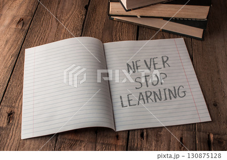 Never stop learning. This is a reminder to keep learning and growing. 130875128