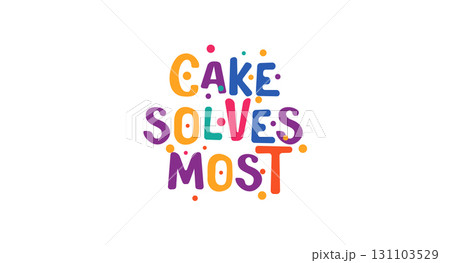 Cake Solves Most in fun, bubbly colorful typography with confetti dots. Cute and sweet quote for dessert lovers, party invites, cafe signs, t-shirts, stickers and printables. Vector illustration. 131103529