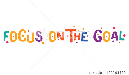 Focus On The Goal in joyful colorful typography with party-style dots. Motivational quote great for planners, bullet journals, posters, office decor or positive social media. Vector illustration. 131103533