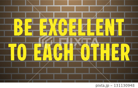 Motivational Quote Be Excellent to Each Other on Brick Wall. 131130948