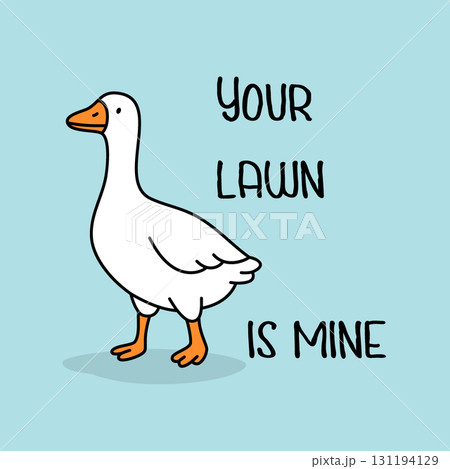 Cartoon goose standing proudly with phrase YOUR LAWN IS MINE. Humorous bird with bold attitude on light blue background 131194129