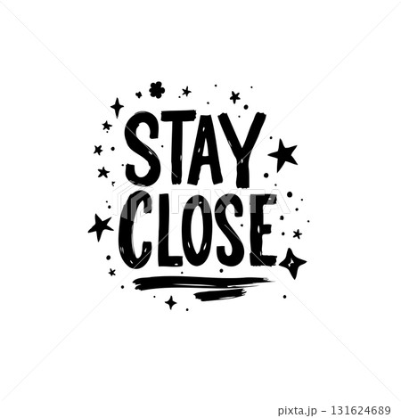Charming black and white illustration with the uplifting message 'Stay Close' 131624689