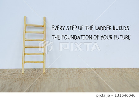 EVERY STEP UP THE LADDER BUILDS THE FOUNDATION OF YOUR FUTURE text on white cover background with a wooden ladder. Perseverance and gradual progress. EVERY STEP UP THE LADDER BUILDS THE FOUNDATION OF YOUR FUTURE text on white cover background with a wooden ladder. Perseverance and gradual progress. 131640040