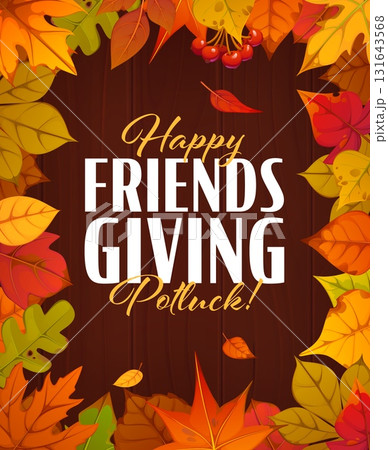 Friendsgiving potluck poster with autumn fall season leaves frame, vector banner. Friendsgiving potluck holiday invitation with red, orange, brown and yellow foliage border on wooden background Friendsgiving potluck poster with autumn fall season leaves frame, vector banner. Friendsgiving potluck holiday invitation with red, orange, brown and yellow foliage border on wooden background 131643568