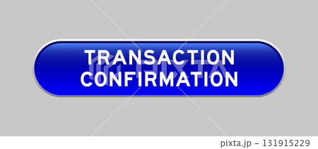 Blue color capsule shape button with word transaction confirmation on gray background Blue color capsule shape button with word transaction confirmation on gray background 131915229