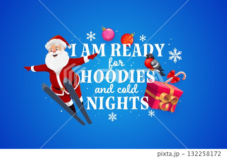 Christmas quote i am ready for hoodies and cold nights. Cartoon Santa Claus character sliding on ski on winter holiday greeting card. Bullfinch, candy cane, xmas balls and snowflakes on banner Christmas quote i am ready for hoodies and cold nights. Cartoon Santa Claus character sliding on ski on winter holiday greeting card. Bullfinch, candy cane, xmas balls and snowflakes on banner 132258172