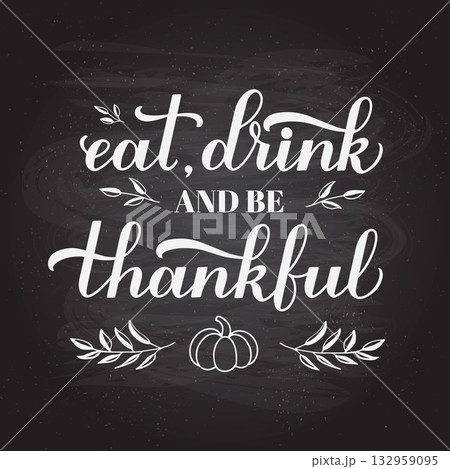 Eat, drink and be thankful calligraphy hand lettering on chalkboard background. Thanksgiving Day inspirational quote. Vector template for greeting card, typography poster, banner, flyer, etc. 132959095