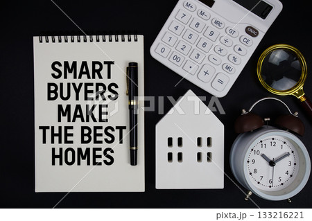 Notepad with the phrase "Smart Buyers Make The Best Homes" surrounded by a pen, calculator, magnifying glass, clock, and house model 133216221