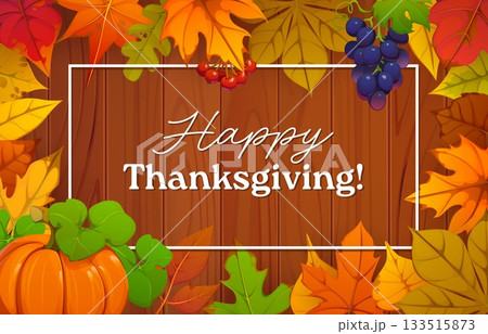 Happy Thanksgiving holiday greeting card or banner with autumn fallen leaves, forest berries and ripe pumpkin on wooden background. Vector fall congratulation with tree foliage of autumnal plants Happy Thanksgiving holiday greeting card or banner with autumn fallen leaves, forest berries and ripe pumpkin on wooden background. Vector fall congratulation with tree foliage of autumnal plants 133515873
