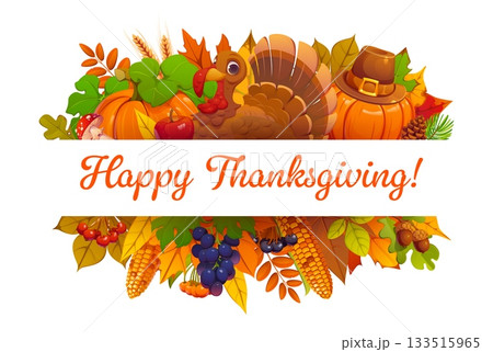 Happy Thanksgiving greeting banner with cartoon vector turkey, autumn leaves, pumpkin and harvest. Corn, grape, apple and pilgrim hat with berry or acorn. Banner for holiday season feast celebration Happy Thanksgiving greeting banner with cartoon vector turkey, autumn leaves, pumpkin and harvest. Corn, grape, apple and pilgrim hat with berry or acorn. Banner for holiday season feast celebration 133515965