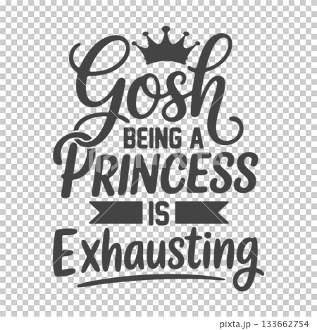 Gosh Being a Princess is Exhausting T-shirt Design, Princess Quote SVG, Being a Princess Is Exhausting Svg, Princess Exhausting SVG. 133662754