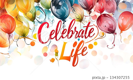 A colorful banner with balloons and the words "Celebrate Life" written in red A colorful banner with balloons and the words "Celebrate Life" written in red 134307255