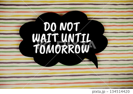 Do Not Wait Until Tomorrow text with speech bubble on colorful stripes background Do Not Wait Until Tomorrow text with speech bubble on colorful stripes background 134514420