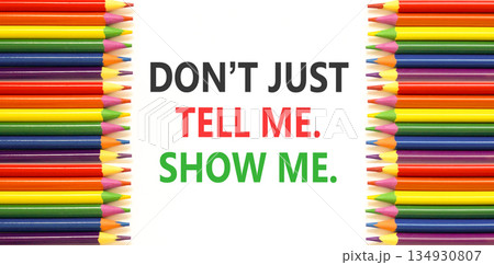 Tell or show symbol. Concept words Do not just tell me, show me on beautiful white paper. Beautiful white background. Colored pencils. Business tell or show concept. Copy space. 134930807