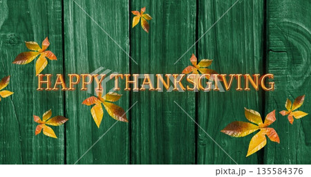 Image of happy thanksgiving text over autumn leaves on green wooden boards Image of happy thanksgiving text over autumn leaves on green wooden boards 135584376