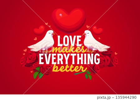 Love makes everything better Valentine Day quote greeting card vector typography. Cartoon love hearts with couple of white dove birds and red rose flowers, Valentine Day romantic quote phrase card Love makes everything better Valentine Day quote greeting card vector typography. Cartoon love hearts with couple of white dove birds and red rose flowers, Valentine Day romantic quote phrase card 135944290