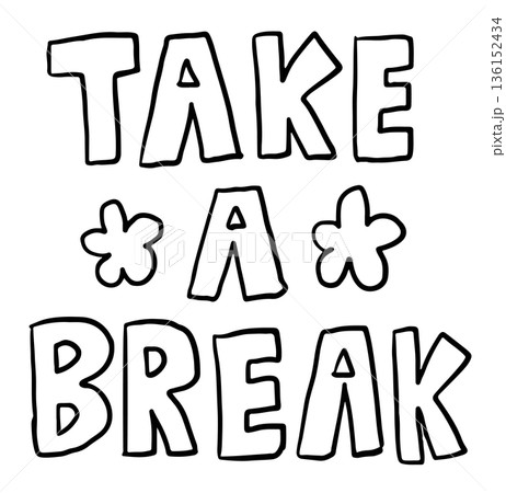 Hand drawn TAKE A BREAK letters outline for colouring book, art, sketch, font, typography, text, message, workloads, weekdays, decoration, cute patch, shirt print, pin, brooch, card, stickers, tattoo 136152434