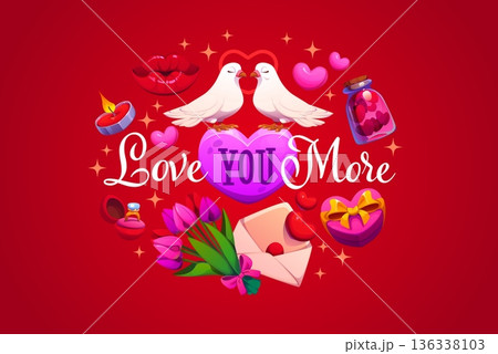 Valentine Day quote love you more vector greeting card with cartoon hearts, flowers, gifts and cute kissing dove birds. Valentines Day love holiday romantic quote phrase, gift boxes and wedding ring 136338103