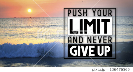 Push your limit and never give up - inspirational quote and sunset over sea Push your limit and never give up - inspirational quote and sunset over sea 136476569