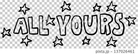 Hand drawn ALL YOURS letter with stars outline for font, typography, text, message, decoration, cute patch, shirt print, card, sticker, icon, label, social media, poster, Valentine's Day, colouring 137026461