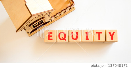 Equity support and help symbol. Concept word Equity on beautiful wooden blocks. Beautiful white background. Beautiful wooden model of house. Business equity support and help concept. Copy space. Equity support and help symbol. Concept word Equity on beautiful wooden blocks. Beautiful white background. Beautiful wooden model of house. Business equity support and help concept. Copy space. 137040171