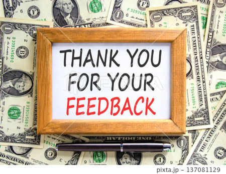 Thank you for your feedback symbol. Concept words Thank you for your feedback on beautiful white frame. Beautiful dollar bills background. Business thank you for your feedback concept. Copy space. Thank you for your feedback symbol. Concept words Thank you for your feedback on beautiful white frame. Beautiful dollar bills background. Business thank you for your feedback concept. Copy space. 137081129