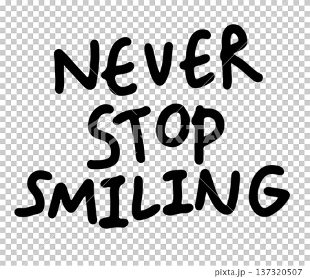 Hand writing NEVER STOP SMILING letters for font, typography, text, message, workloads, decoration, cute patch, shirt print, pin, brooch, card, stickers, campaign badge, words, fridge magnet, tattoo	 137320507
