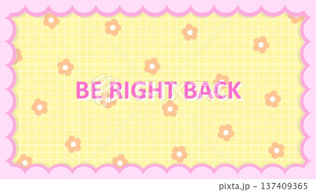 BE RIGHT BACK,BRB花柄とフリルのかわいい背景 137409365