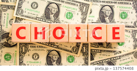 Choice symbol. Concept word Choice on beautiful wooden blocks. Beautiful dollar bills background. Beautiful dollar bills. Business choice concept. Copy space. Choice symbol. Concept word Choice on beautiful wooden blocks. Beautiful dollar bills background. Beautiful dollar bills. Business choice concept. Copy space. 137574408
