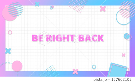 BE RIGHT BACK,BRB　かわいいポップな幾何学の背景 137662105