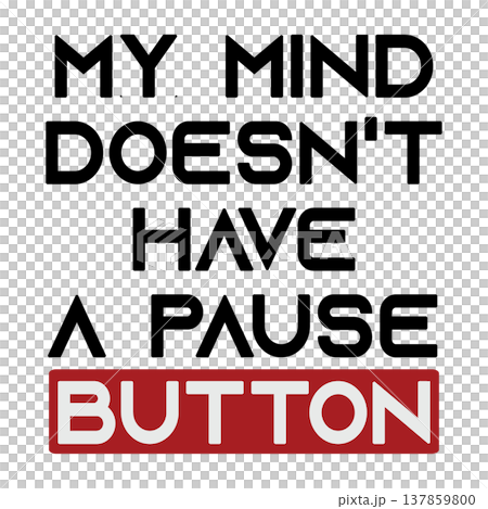 My mind doesn't have a pause button. Message illustration. Transparent background 137859800