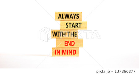 Start with the end in mind symbol. Concept words Always start with the end in mind on beautiful wooden blocks. Beautiful white paper background. Business start with the end in mind concept. Copy space Start with the end in mind symbol. Concept words Always start with the end in mind on beautiful wooden blocks. Beautiful white paper background. Business start with the end in mind concept. Copy space 137860877