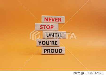 Never Stop symbol. Wooden blocks with words Never Stop Until You are Proud. Beautiful orange background. Business and Never Stop concept. Copy space Never Stop symbol. Wooden blocks with words Never Stop Until You are Proud. Beautiful orange background. Business and Never Stop concept. Copy space 138612426