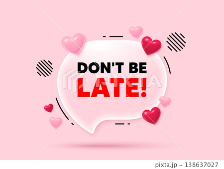 Dont be late glass speech bubble. Social media concept. Dont be late tag. Special offer price sign. Advertising discounts symbol. 3d hearts love speech bubble. Vector 138637027