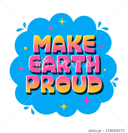 Make Earth Proud. Hand drawn lettering, motivation phrase. Colorful illustration. Make Earth Proud. Hand drawn lettering, motivation phrase. Colorful illustration. 139069375
