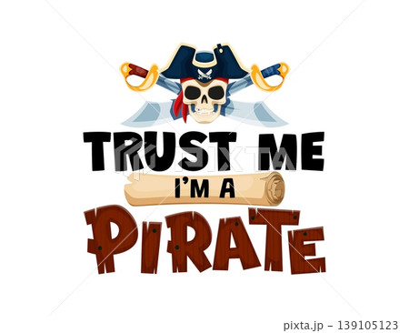 Quote trust me i am a pirate. Piracy quote typography banner. Corsair pirate phrase or treasure hunt print with skull in tricorn hat, crossed cutlass swords, treasure map and wooden plant letters 139105123