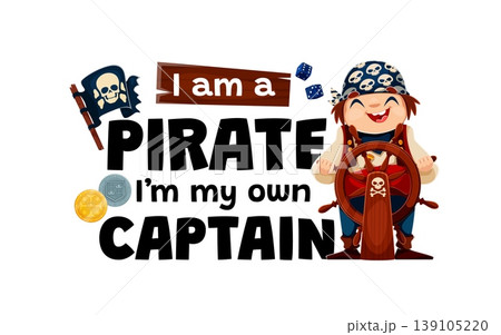 I am a pirate I am my own captain, t shirt corsairs quote. Piracy and nautical sailing vector banner. Positive motivation quote with cute girl pirate captain cartoon character and ship steering wheel 139105220